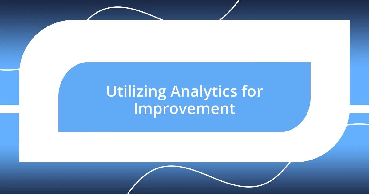 Utilizing Analytics for Improvement