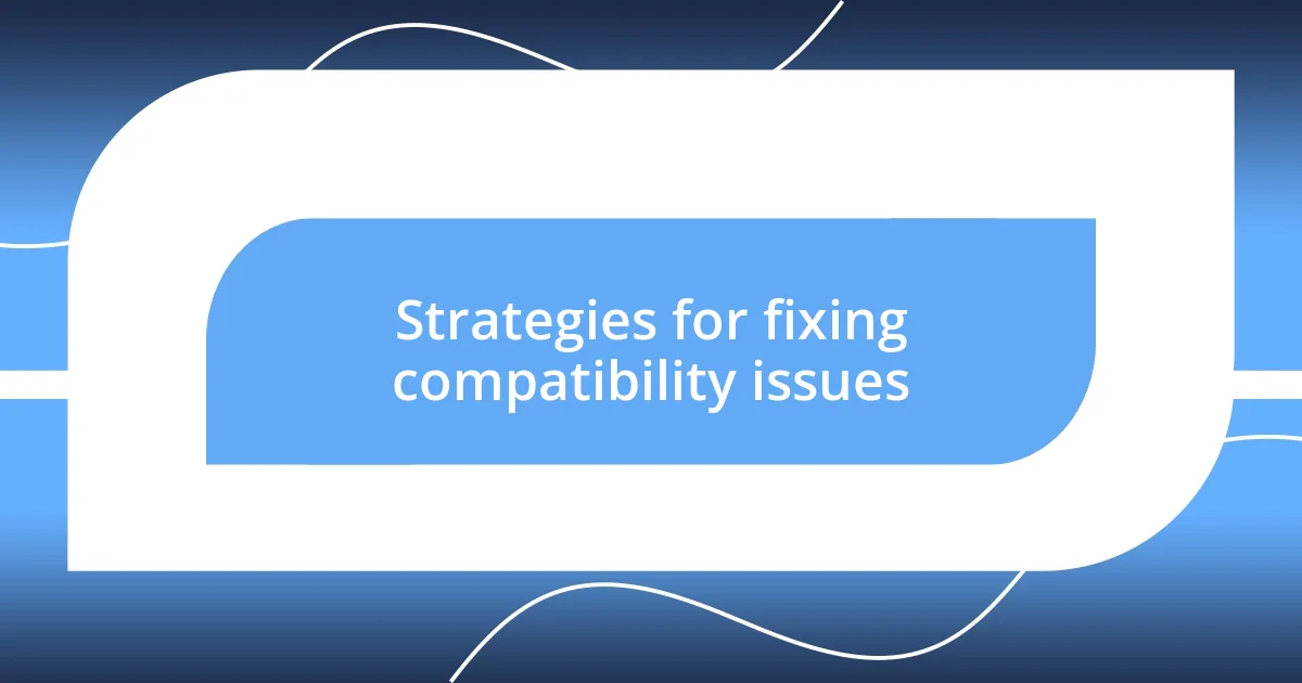 Strategies for fixing compatibility issues