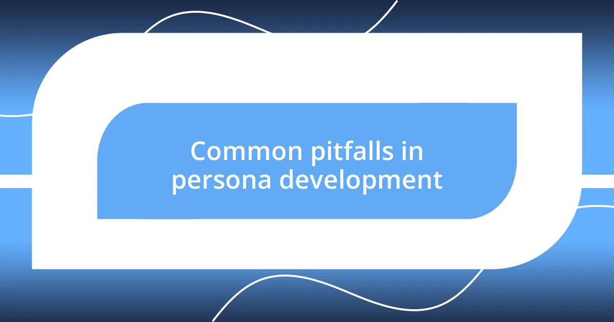 Common pitfalls in persona development